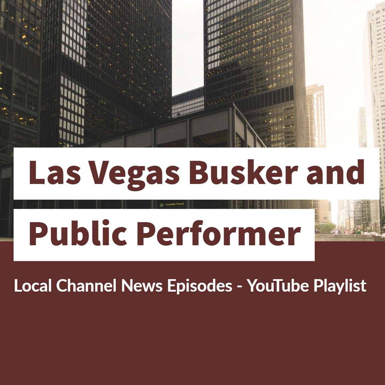 Las Vegas Busker and Public Performer - Local Channel News Episodes - Youtube Playlist