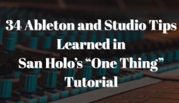 34 Ableton and Studio Tips Learned in San Holo’s “One Thing” Tutorial-150k